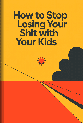 How to Stop Losing Your Shit with Your Kids book cover - Leapahead summary