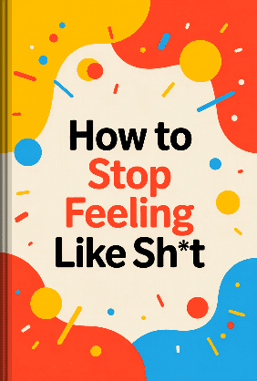 How to Stop Feeling Like Sh*t book cover - Leapahead summary