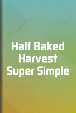 Half Baked Harvest Super Simple book cover - Leapahead summary