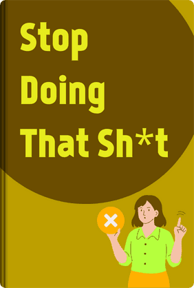 Stop Doing That Sh*t book cover - Leapahead summary