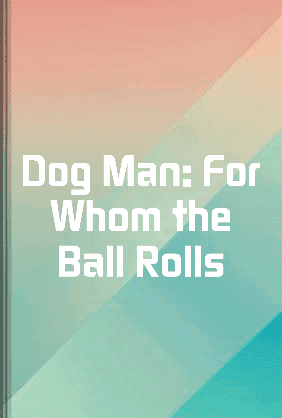 Dog Man: For Whom the Ball Rolls book cover - Leapahead summary