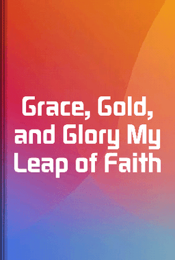 Grace, Gold, and Glory My Leap of Faith book cover - Leapahead summary