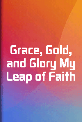 Grace, Gold, and Glory My Leap of Faith book cover - Leapahead summary